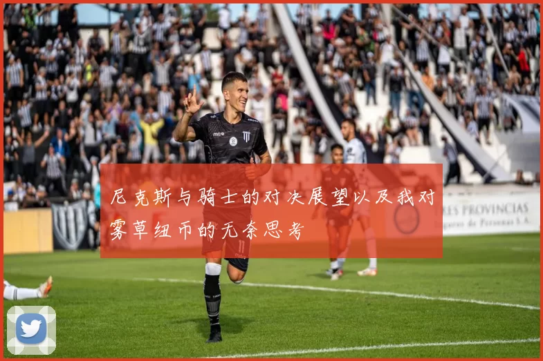 尼克斯与骑士的对决展望以及我对雾草纽币的无奈思考